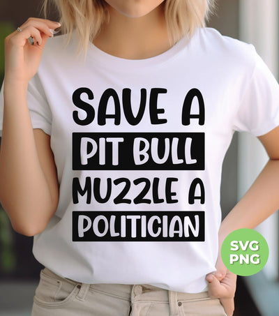 Save A Pit Bull Muzzle A Politician, Love Pit Bull, Digital Files, Png Sublimation