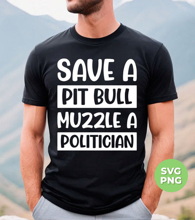 Save A Pit Bull Muzzle A Politician, Love Pit Bull, Digital Files, Png Sublimation