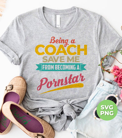 Being A Coach Save Me From Becoming A Pornstar, Digital Files, Png Sublimation