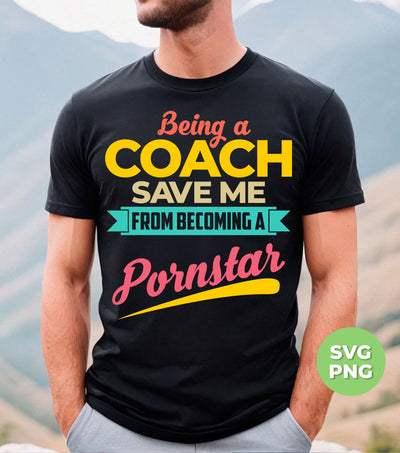 Being A Coach Save Me From Becoming A Pornstar, Digital Files, Png Sublimation