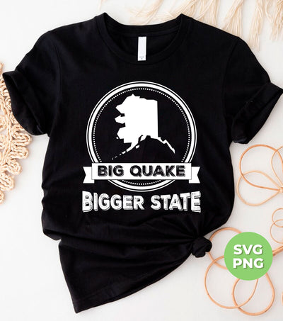 Big Quake, Bigger State, Alaska State, Love Alaska, Digital Files, Png Sublimation