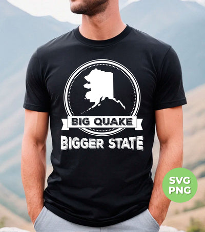 Big Quake, Bigger State, Alaska State, Love Alaska, Digital Files, Png Sublimation