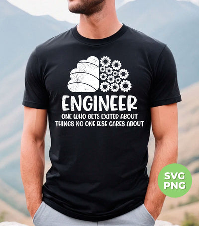 Engineer One Who Gets Exited About Things No One Else Cares About, Digital Files, Png Sublimation