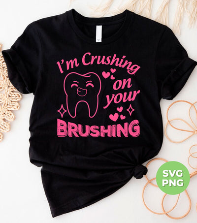 I'm Crushing On Your Brushing, Cute Teeth, Love My Teeth, Digital Files, Png Sublimation