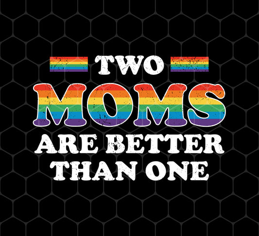Two Moms Are Better Than One, My Moms Are Lesbian, Png For Shirts, Png Sublimation