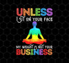 Unless I Sit On Your Face, My Weight Is Not Your Business, Png For Shirts, Png Sublimation