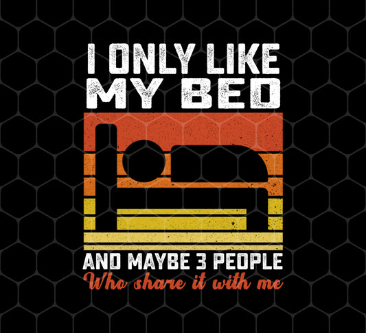 Who Love Me, I Only Like My Bed And Maybe 3 People, Png For Shirts, Png Sublimation