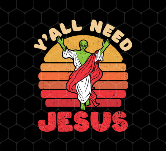 Y'all Need Jesus, Retro Jesus, Alien Jesus, Retro Alien, Png For Shirts, Png Sublimation