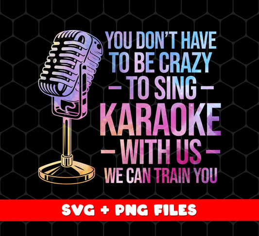 You Do Not Have To Be Crazy To Sing Png, Karaoke With Us Png, Love Karaoke, Png Printable, Digital File