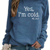 Women's Casual Sweatshirt with 'Yes, I'm Cold' Letter - Casual Long Sleeve Crew Neck Sweatshirt For Fall & Winter, Women's Clothing