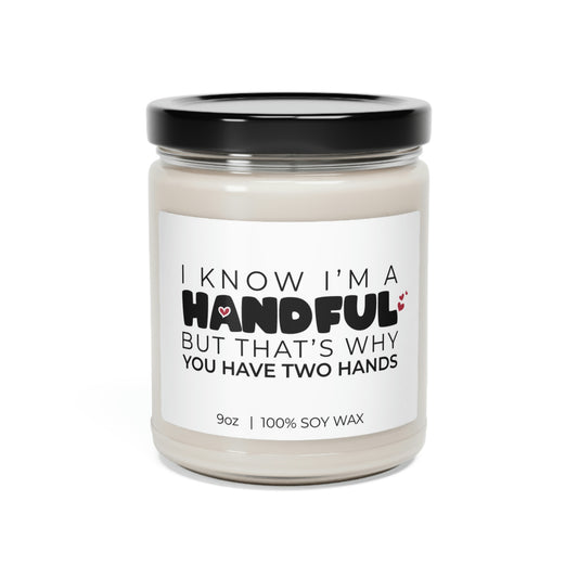 I Know I'm A Handful But That's Why You Have Two Hands, Soy Candle 9oz CJ12