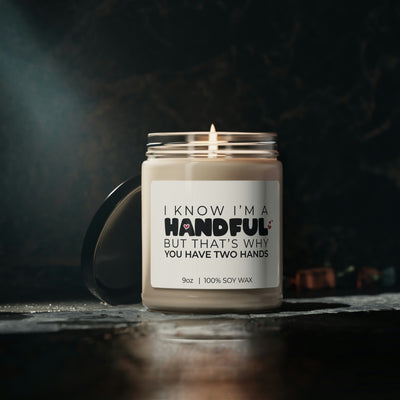 I Know I'm A Handful But That's Why You Have Two Hands, Soy Candle 9oz CJ12