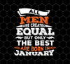 All Men Are Created Equal But Only The Best Are Born In January, Png Printable, Digital File