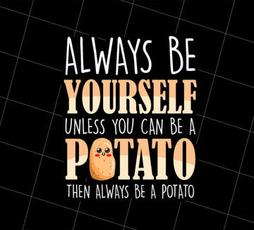 Always Be A Potato Png, Always Be Yourself, Unless You Can Be A Potato, Png Printable, Digital File