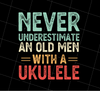 An Old Man With A Ukulele Never Underestimate Gift For Dad Birthday, Png Printable, Digital File