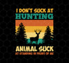 Animal Suck, I Don't Suck At Hunting, Animal Suck At Standing In Front Of Me, Png Printable, Digital File