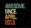 Awesome Since April 2013 Premium, Love 2013 Gift, 2013 Birthday, Png Printable, Digital File