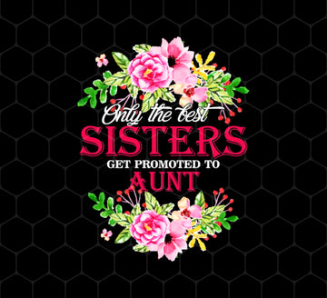 Best Sisters, Only The Best Sisters, Sisters Aunt Gift, Flower Lover Gift, Png Printable, Digital File