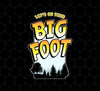 Bigfoot Quest, Funny Sasquatch, Let's Go Find Big Foot, In The Jungle, Png Printable, Digital File