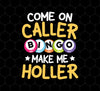 Bingo Gift Png, Come On Caller Bingo Make Me Holler Png, Call Me Because Of Bingo Png, Bingo Gift Lover Png, Png Printable, Digital File
