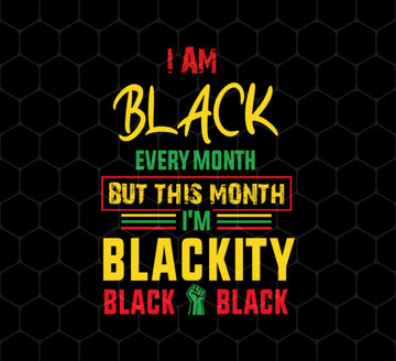 Black History Month Gift Png, I Am Black Every Month Png, Blackity Gift, Png Printable, Digital File