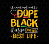 Black Nurse Living Png, Her Best Life Png, Unapologetically Dope Png, Dope Black Png, Nurse Lover Gift Png, Png Printable, Digital File