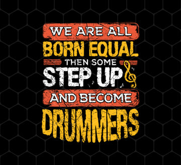 Born Equal, Then Some Step Up, And Become Drummers Gift, Png Printable, Digital File