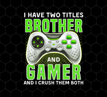Brother Gift, I Have Two Title Brother And Gamer, I Crush Them Both, Png Printable, Digital File