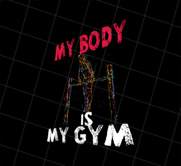 Calisthenics Png, My Body Is My Gym Png, Great Gymnast Gift Png, Png Printable, Digital File