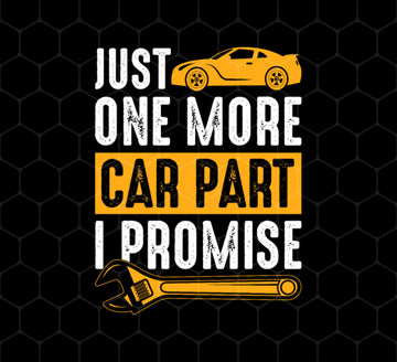 Car Lover Gift, Just One More Car Part I Promise, Yellow Car Part Love Gift, Png Printable, Digital File