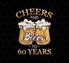 Cheers For 60 Years Old, Love 60th Birthday, Love Beer, Best 60th Birthday, Png Printable, Digital File