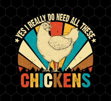 Chickens Lover, Yes I Really Do Need All These, Chicken Vintage, Png Printable, Digital File
