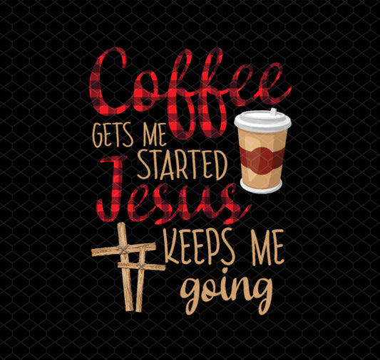 Coffee Gets Me Started, Jesus Keeps Me Going, Love Coffee Gift, Png Printable, Digital File