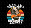 Cool Dog, I Hate Morning People, And Mornings, And People, Hate Go For Job, Png Printable, Digital File