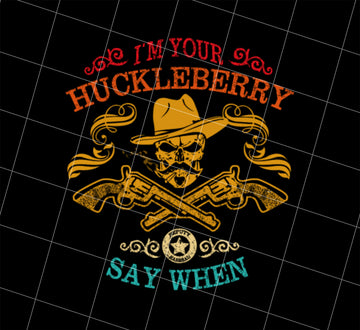 Cowboy Birthday Gift Im Your Huckleberry Say When Funny Cowboy Vintage Style, Png Printable, Digital File