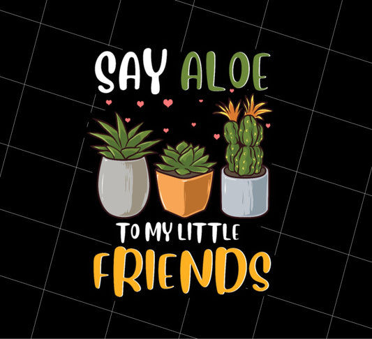 Cute Plant Pun, Funny Say Aloe To My Little Friends, Succulents Lover Gift, PNG Printable, DIGITAL File