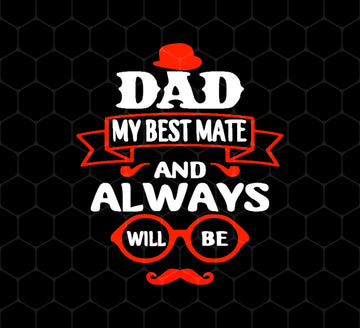 Dad Is My Best Mate, And Always Will Be, Love Dad, Best Dad Ever, Png Printable, Digital File
