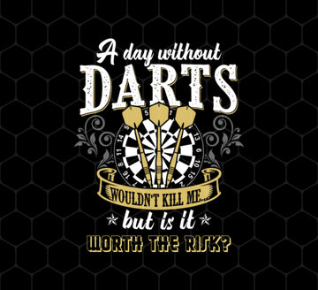 Darts Would Not Kill Me, But Is It Worth The Risk, A Day Without Darts, Png Printable, Digital File