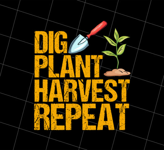 Dig Plant Harvest Repeat, Funny Gardening Lover, Plant Lover, Png Printable, Digital File