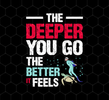 Diving Love Gift, Diver Sea Deep, The Deeper You Go, The Better It Feels, Png Printable, Digital File