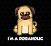 Dog Lover, Dogaholic Gift, I Am A Dogaholic, Best Dog, Love Dog, Png Printable, Digital File