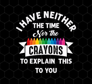 Don't Be Stupid, I Have Neither The Time Nor The Crayons To Explain This To You, Png Printable, Digital File