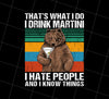 Drink Martini I Hate People And I Know Things, Thats What I Do I Drink, Png Printable, Digital File