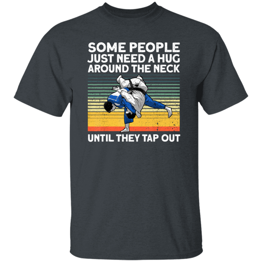 Some People Just Need A Hug Around The Neck, Until They Tap Out, Retro Martial Art Unisex T-Shirt