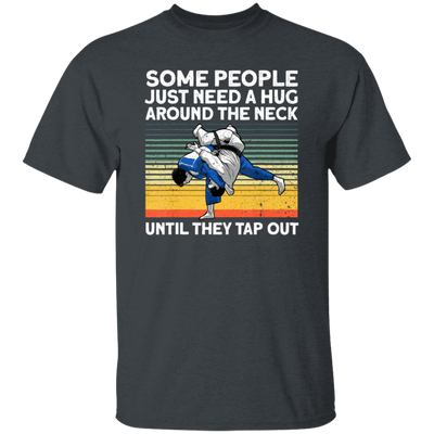 Some People Just Need A Hug Around The Neck, Until They Tap Out, Retro Martial Art Unisex T-Shirt