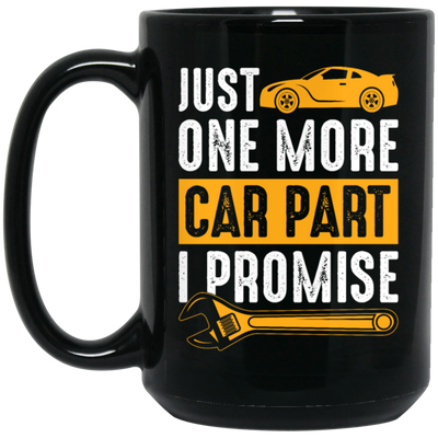 Car Lover Gift, Just One More Car Part I Promise, Yellow Car Part Love Gift Black Mug