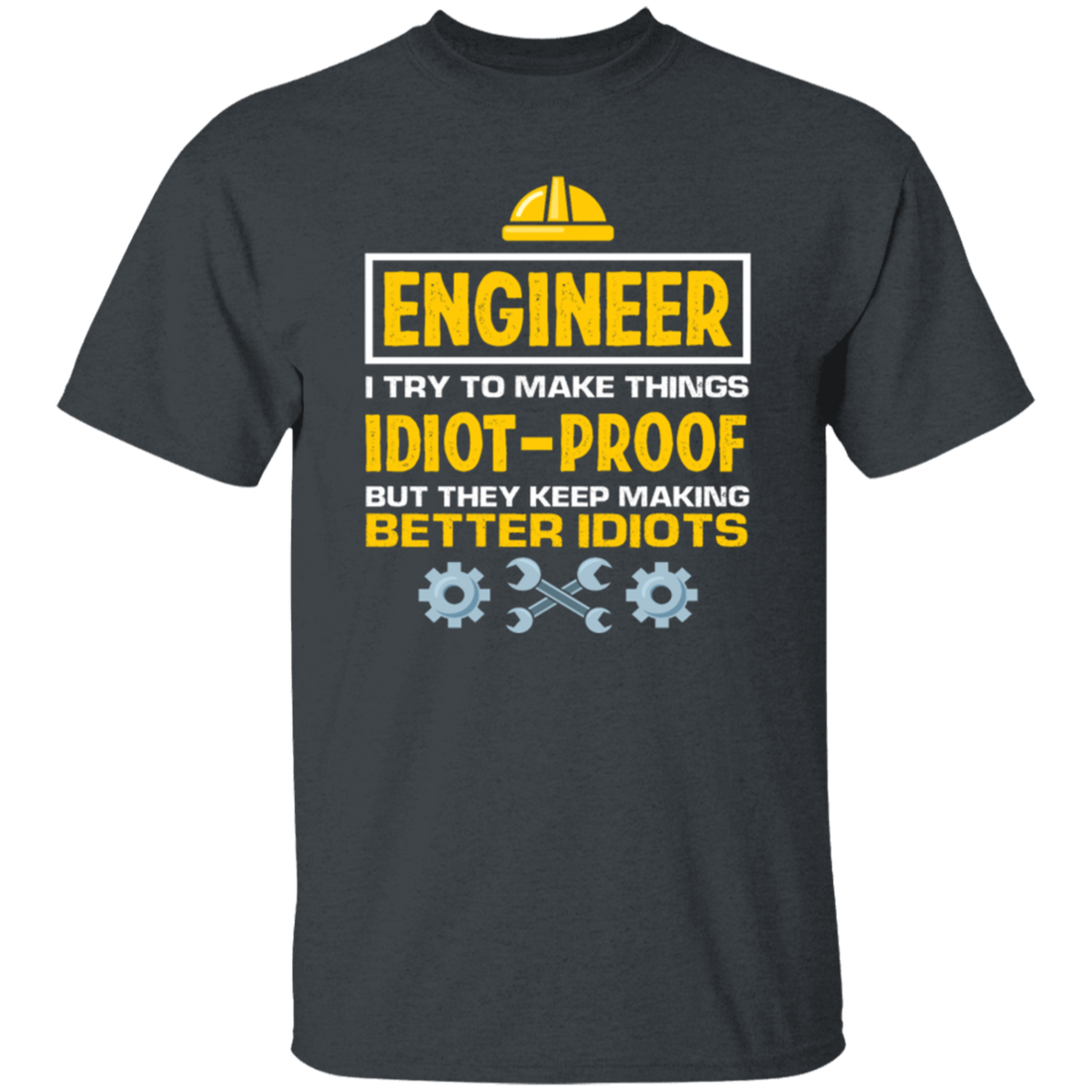 Engineer I Try To Make Things Idiot Proof But They Kepp Making Better Idiots