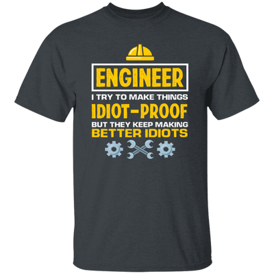 Engineer I Try To Make Things Idiot Proof But They Kepp Making Better Idiots