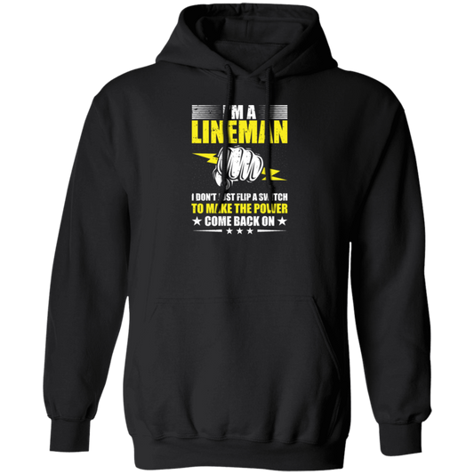 I Am A Lineman, I Don't Just Flip A Switch To Make The Power Come Back On Pullover Hoodie