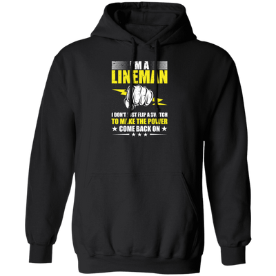 I Am A Lineman, I Don't Just Flip A Switch To Make The Power Come Back On Pullover Hoodie